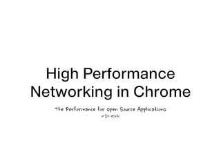 High Performance 
Networking in Chrome
The	
 