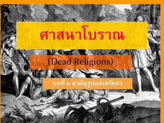 Logo
ศาสนาที่ตายแล้ว
(Dead Religions)
ศาสนาโบราณ
บทที่ ๒ สามัญรูปแห่งศรัทธา
 