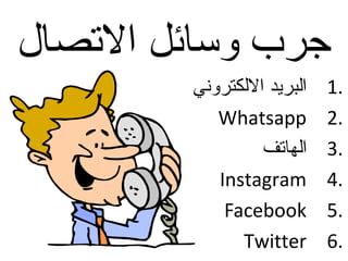‫التصال‬ ‫وسائل‬ ‫تجرب‬
1.‫اللكتروني‬ ‫البريد‬
2.Whatsapp
3.‫الهاتف‬
4.Instagram
5.Facebook
6.Twitter
 