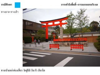 กรณีศึกษา การเข้าถึงพื้นที่-การออกแบบบริเวณ
ทางลาด ทางเท้า
ทางเข้าแหล่งท่องเที่ยว วัดฟูชิมิ อินาริ เกียวโต
 