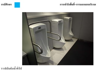 กรณีศึกษา การเข้าถึงพื้นที่-การออกแบบบริเวณ
ราวจับในห้องน้าทั่วไป
 