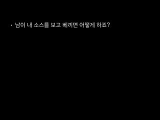 • 남이 내 소스를 보고 베끼면 어떻게 하죠?
=> GitHub은 대학교 계정이 있으면 private 저장소가 무료
BitBucket은 원래 private 저장소가 무료
• 제 코드 올리기 부끄러운데 해도 되나요?
=> 그러면서 배우는 겁니다.
 