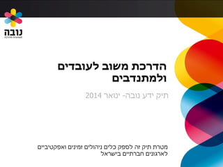‫נובה‬ ‫ידע‬ ‫תיק‬-‫ינואר‬2014
‫לעובדים‬ ‫משוב‬ ‫הדרכת‬
‫ולמתנדבים‬
‫ניהולים‬ ‫כלים‬ ‫לספק‬ ‫זה‬ ‫תיק‬ ‫מטרת‬‫ואפקטיביים‬ ‫זמינים‬
‫בישראל‬ ‫חברתיים‬ ‫לארגונים‬
 