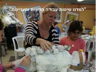 "‫ומעניינות‬ ‫חדשות‬ ‫עבודה‬ ‫שיטות‬ ‫למדנו‬"
 