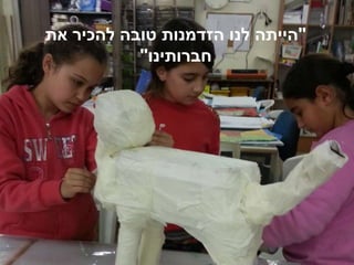 "‫את‬ ‫להכיר‬ ‫טובה‬ ‫הזדמנות‬ ‫לנו‬ ‫הייתה‬
‫חברותינו‬"
 