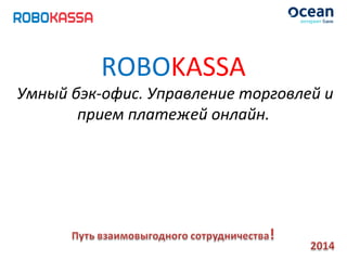 ROBOKASSA
Умный бэк-офис. Управление торговлей и
прием платежей онлайн.
www.robokassa.ru
 