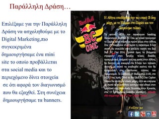 Παράλληλη Δράση…
Επιλέξαμε για την Παράλληλη
Δράση να ασχοληθούμε με το
Digital Marketing,πιο
συγκεκριμένα
δημιουργήσαμε ένα mini
site το οποίο προβάλλεται
στα social media και το
περιεχόμενο δίνει στοιχεία
σε ότι αφορά τον διαγωνισμό
που θα εξαχθεί. Στη συνέχεια
δημιουργήσαμε τα banners.
 