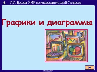 Графики и диаграммы
Л.Л. Босова, УМК по информатикедля 5-7 классов
Москва, 2007
 