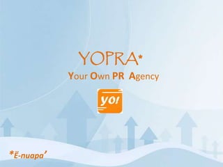YOPRA*
Your Own PR Agency
*Ё-пиара’
 