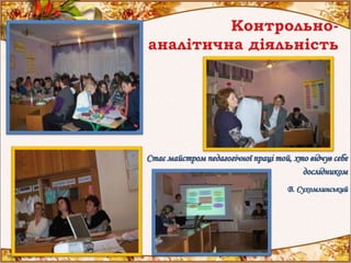 Стає майстром педагогічної праці той, хто відчув себе
дослідником
В. Сухомлинський
 