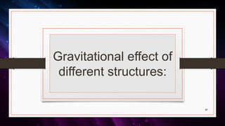 Gravitational effect of
different structures:
67
 