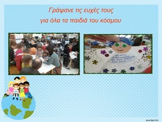 Γράψανε τις ευχές τους
για όλα τα παιδιά του κόσμου
 