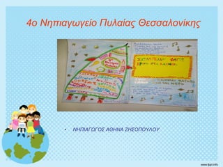  4ο Νηπιαγωγείο Πυλαίας Θεσσαλονίκης
• ΝΗΠΙΑΓΩΓΟΣ ΑΘΗΝΑ ΖΗΣΟΠΟΥΛΟΥ
 