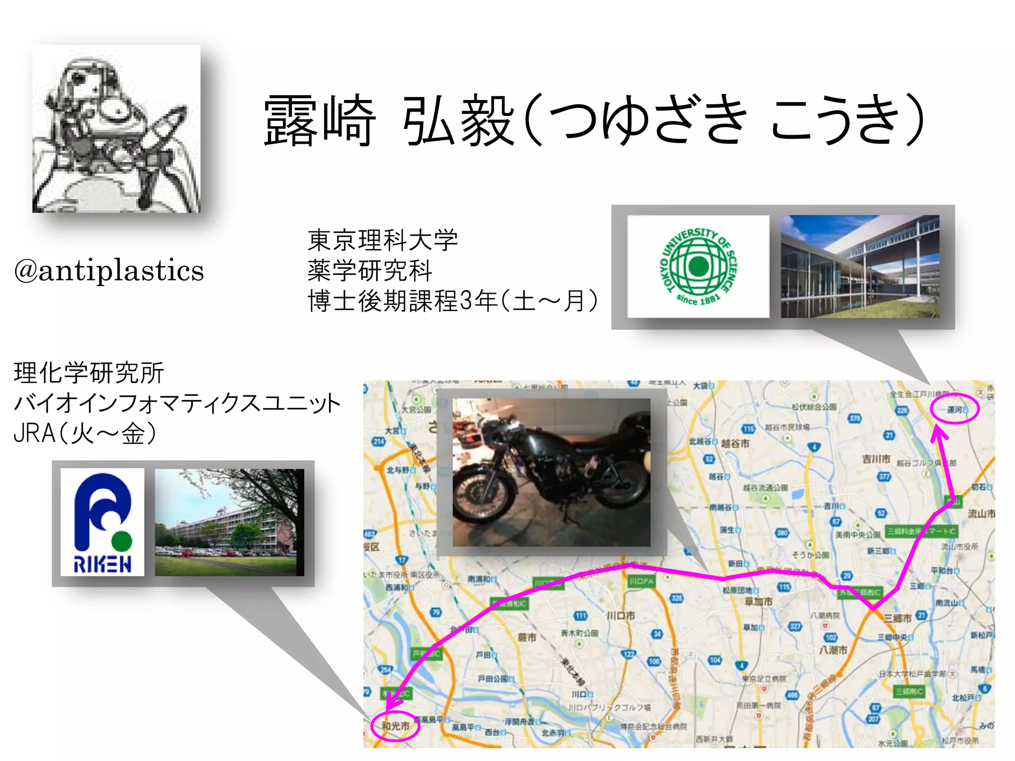 @antiplastics
露崎 弘毅（つゆざき こうき）
理化学研究所
バイオインフォマティクスユニット
JRA（火～金）
東京理科大学
薬学研究科
博士後期課程3年（土～月）
 