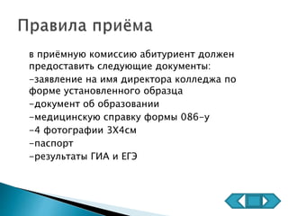 в приёмную комиссию абитуриент должен
предоставить следующие документы:
-заявление на имя директора колледжа по
форме установленного образца
-документ об образовании
-медицинскую справку формы 086-у
-4 фотографии 3X4см
-паспорт
-результаты ГИА и ЕГЭ
 