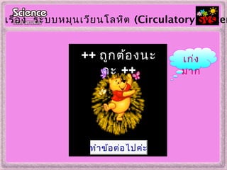 ทำาข้อต่อไปค่ะ
++ ถูกต้องนะ
คะ ++
เรื่อง ระบบหมุนเวียนโลหิต (Circulatory System
เก่ง
มาก
 