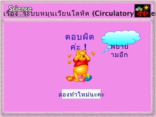 ตอบผิด
ค่ะ !
เรื่อง ระบบหมุนเวียนโลหิต (Circulatory System
ลองทำำใหม่นะคะ
พยำย
ำมอีก
 
