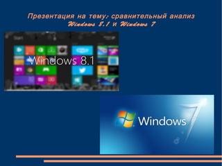 :Презентация на тему сравнительный анализ
Windows 8.1 Windows 7и
 