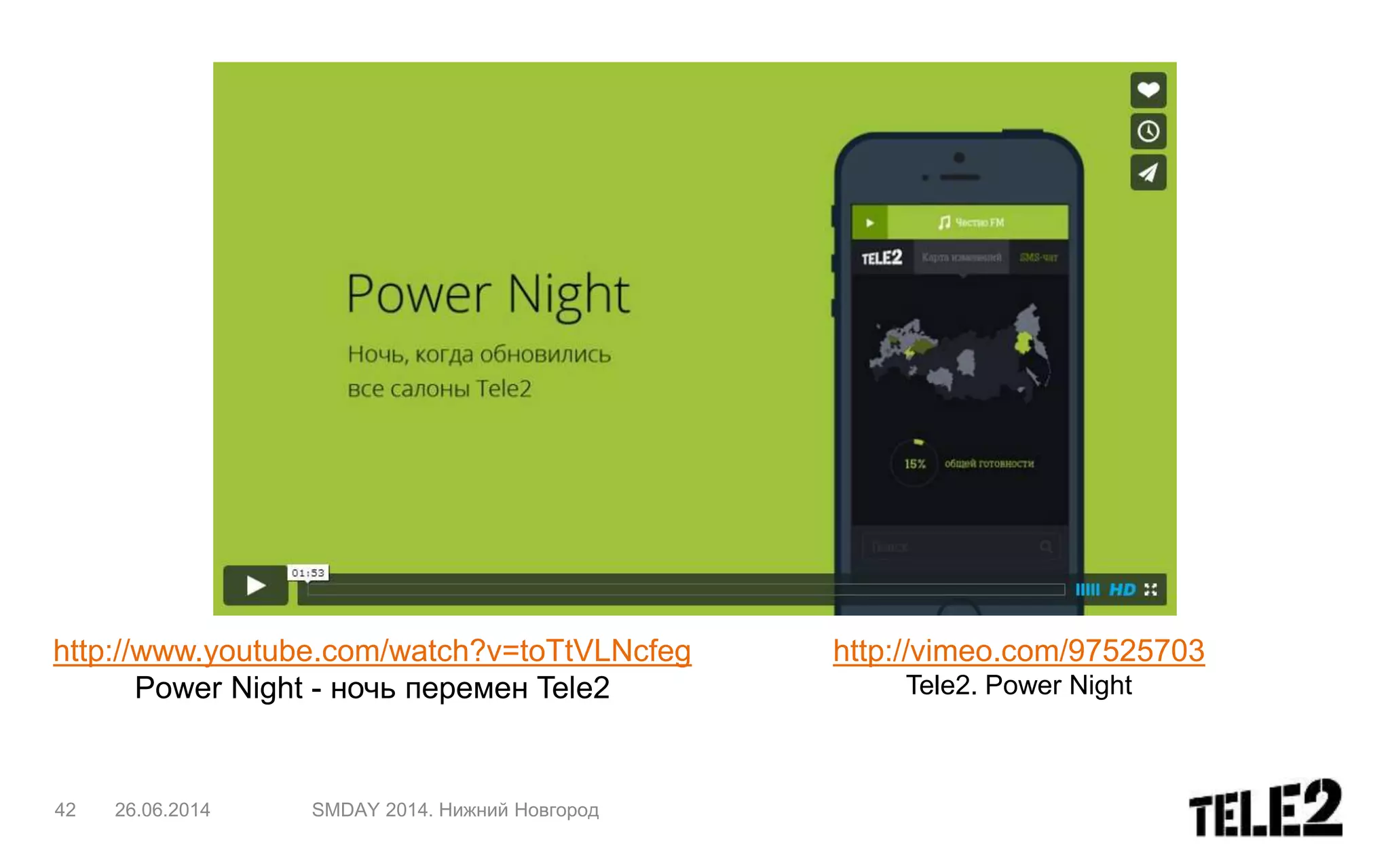 http://www.youtube.com/watch?v=toTtVLNcfeg
Power Night - ночь перемен Tele2
http://vimeo.com/97525703
Tele2. Power Night
42 26.06.2014 SMDAY 2014. Нижний Новгород
 