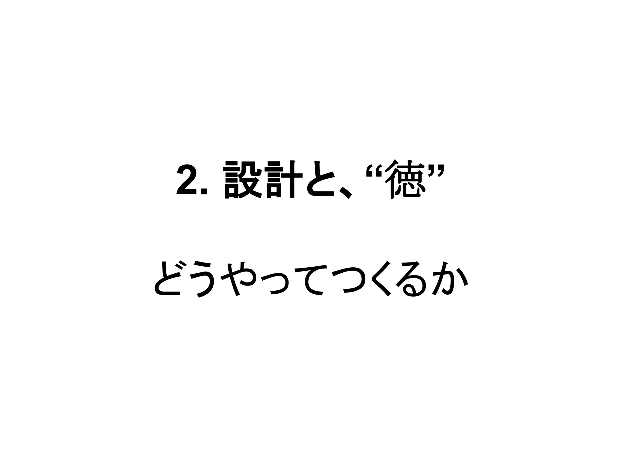 2. 設計と、“徳”
どうやってつくるか
 