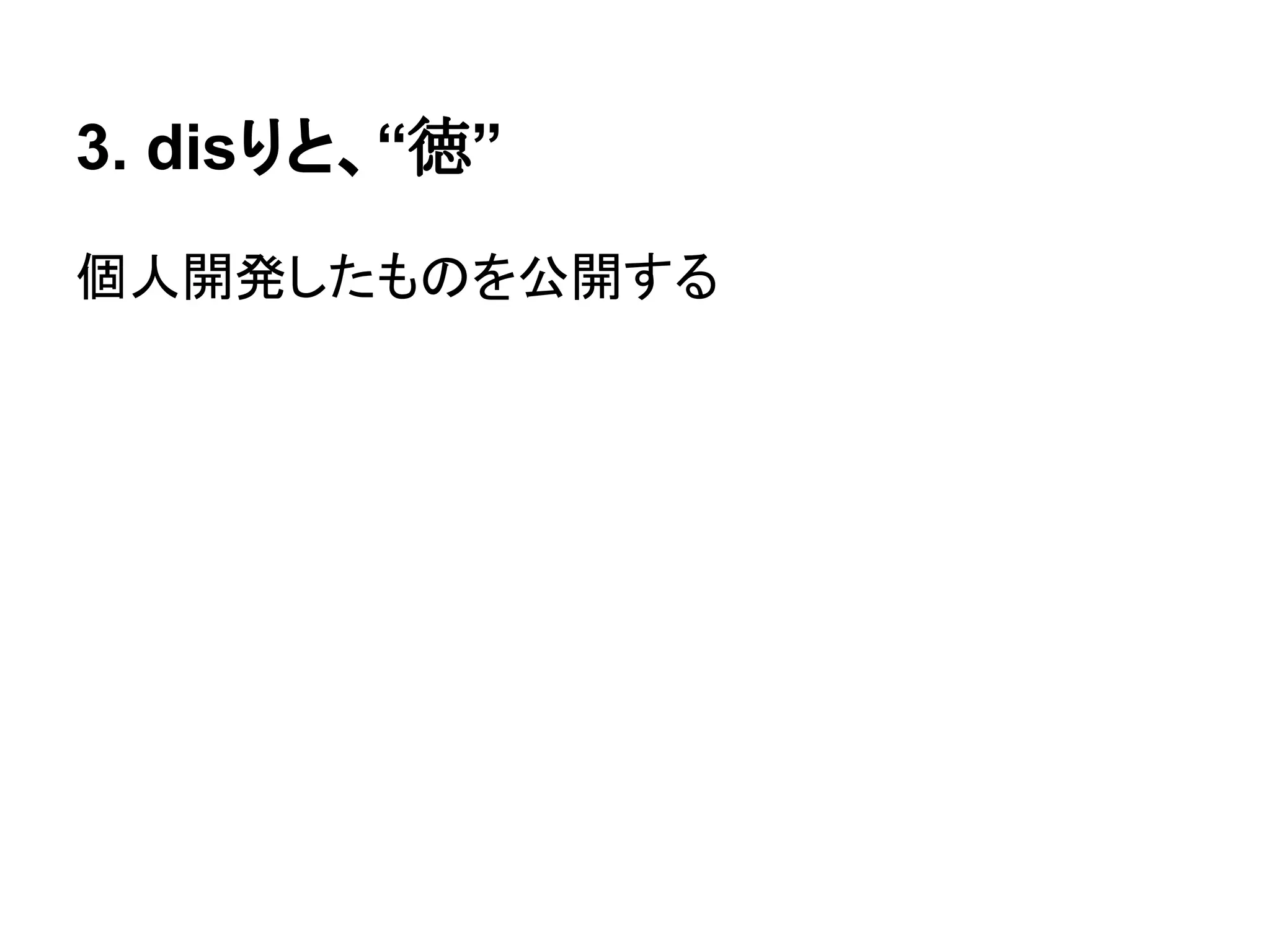 3. disりと、“徳”
個人開発したものを公開する
 