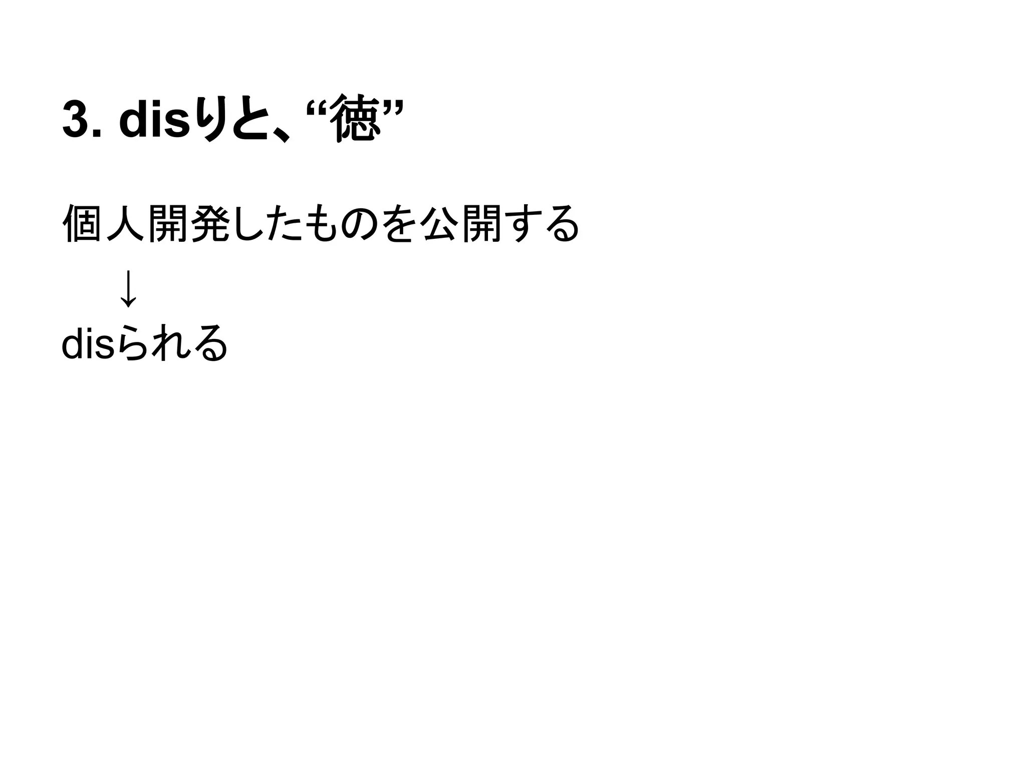 3. disりと、“徳”
個人開発したものを公開する
　　↓
disられる
 