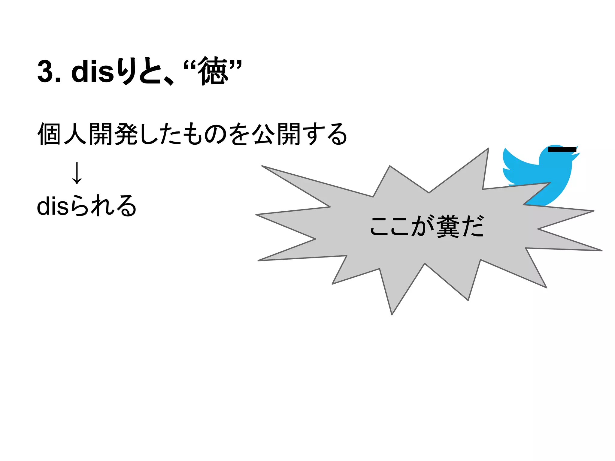 3. disりと、“徳”
個人開発したものを公開する
　　↓
disられる
ここが糞だ
 