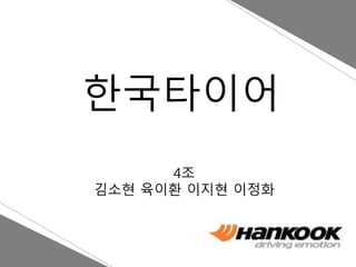 한국타이어
4조
김소현 육이환 이지현 이정화
 