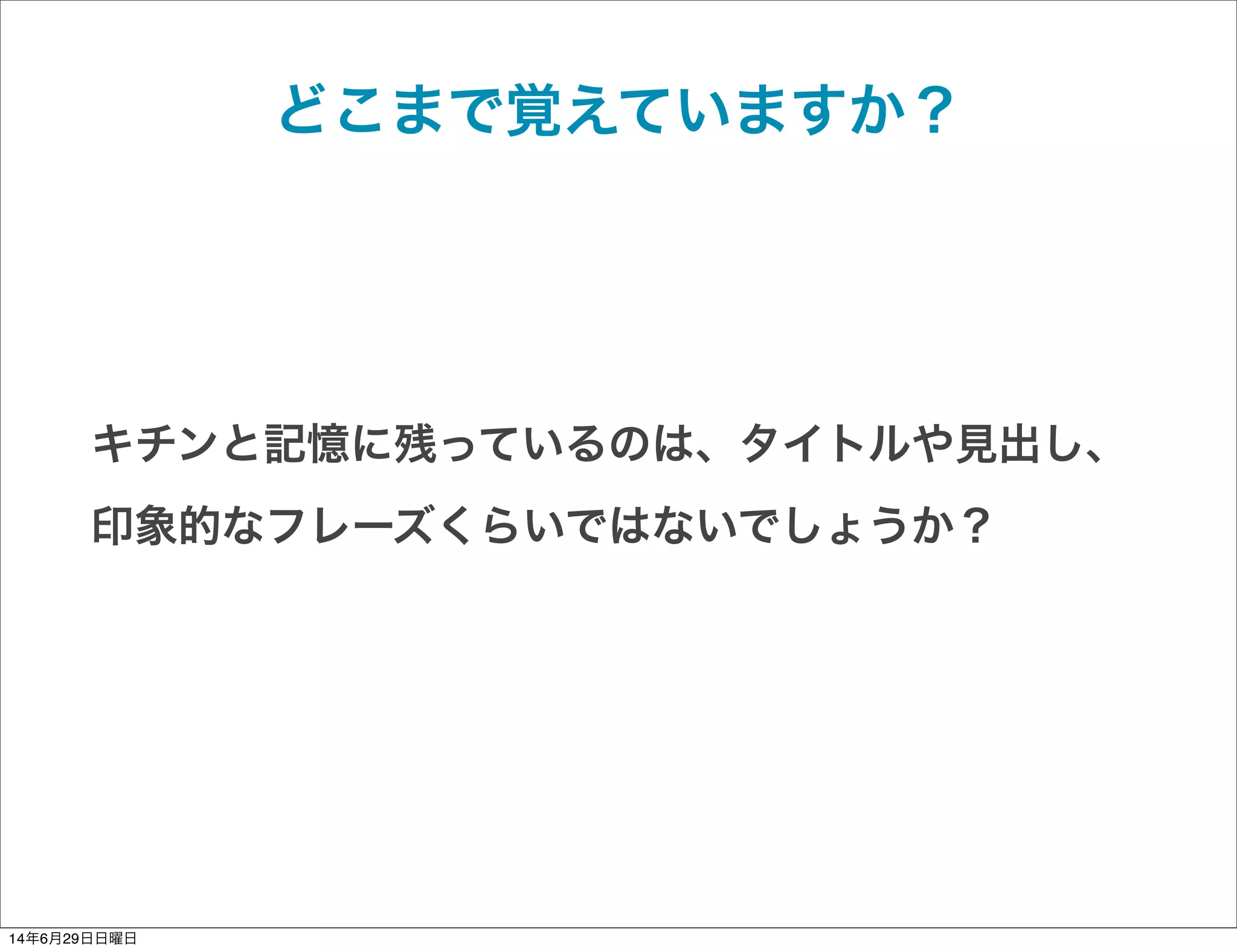 どこまで覚えていますか？
キチンと記憶に残っているのは、タイトルや見出し、
印象的なフレーズくらいではないでしょうか？
14年6月29日日曜日
 