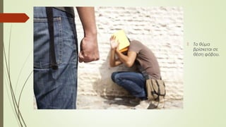  Το θύμα
βρίσκεται σε
θέση φόβου.
 