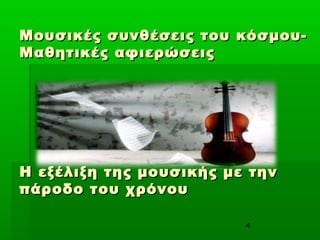 4
Μουσικές συνθέσεις του κόσμου-Μουσικές συνθέσεις του κόσμου-
Μαθητικές αφιερώσειςΜαθητικές αφιερώσεις
Η εξέλιξη της μουσικής με τηνΗ εξέλιξη της μουσικής με την
πάροδο του χρόνουπάροδο του χρόνου
 