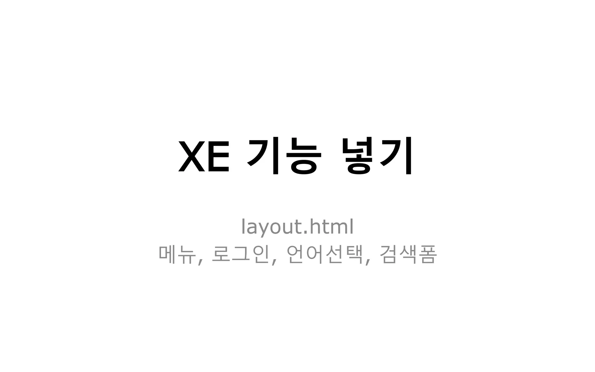 XE 기능 넣기
layout.html
메뉴, 로그인, 언어선택, 검색폼
 