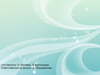 Состовители: Н. Беляева, Э. Курталиева
Ответственный за выпуск: А. Подшивалова
 