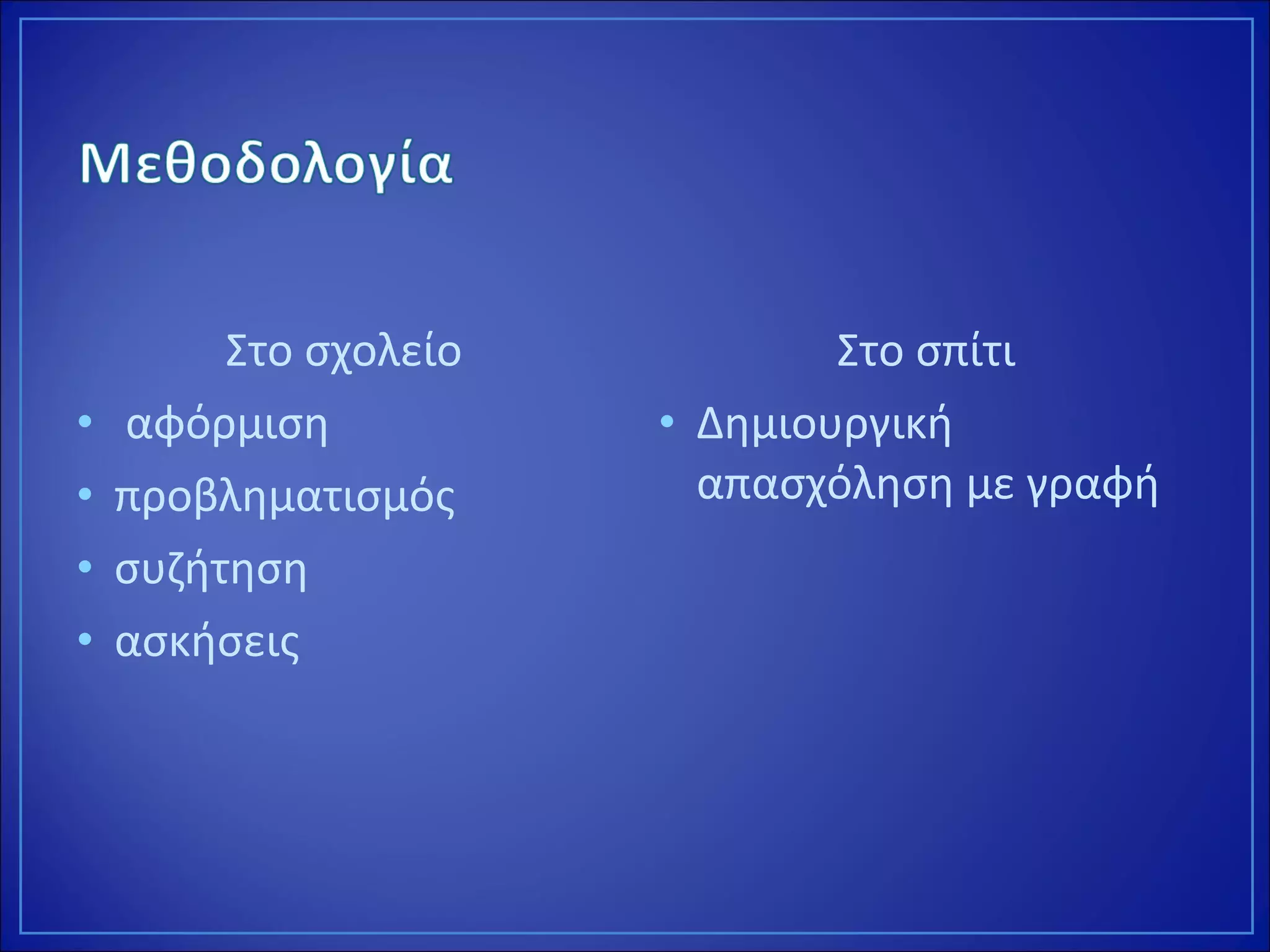 Στο σχολείο
• αφόρμιση
• προβληματισμός
• συζήτηση
• ασκήσεις
Στο σπίτι
• Δημιουργική
απασχόληση με γραφή
 