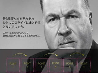 最も重要な点をそれぞれ
ひとつのスライドにまとめる
と良いでしょう。
こうすると流れがよくなり
聴衆に先読みされることもありません。
POINT 1 POINT 3POINT 2 POINT 5POINT 4
 