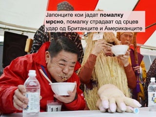 Јапонците кои јадат помалку
мрсно, помалку страдаат од срцев
удар од Британците и Американците
 