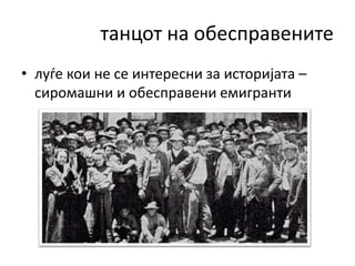 танцот на обесправените
• луѓе кои не се интересни за историјата –
сиромашни и обесправени емигранти
 
