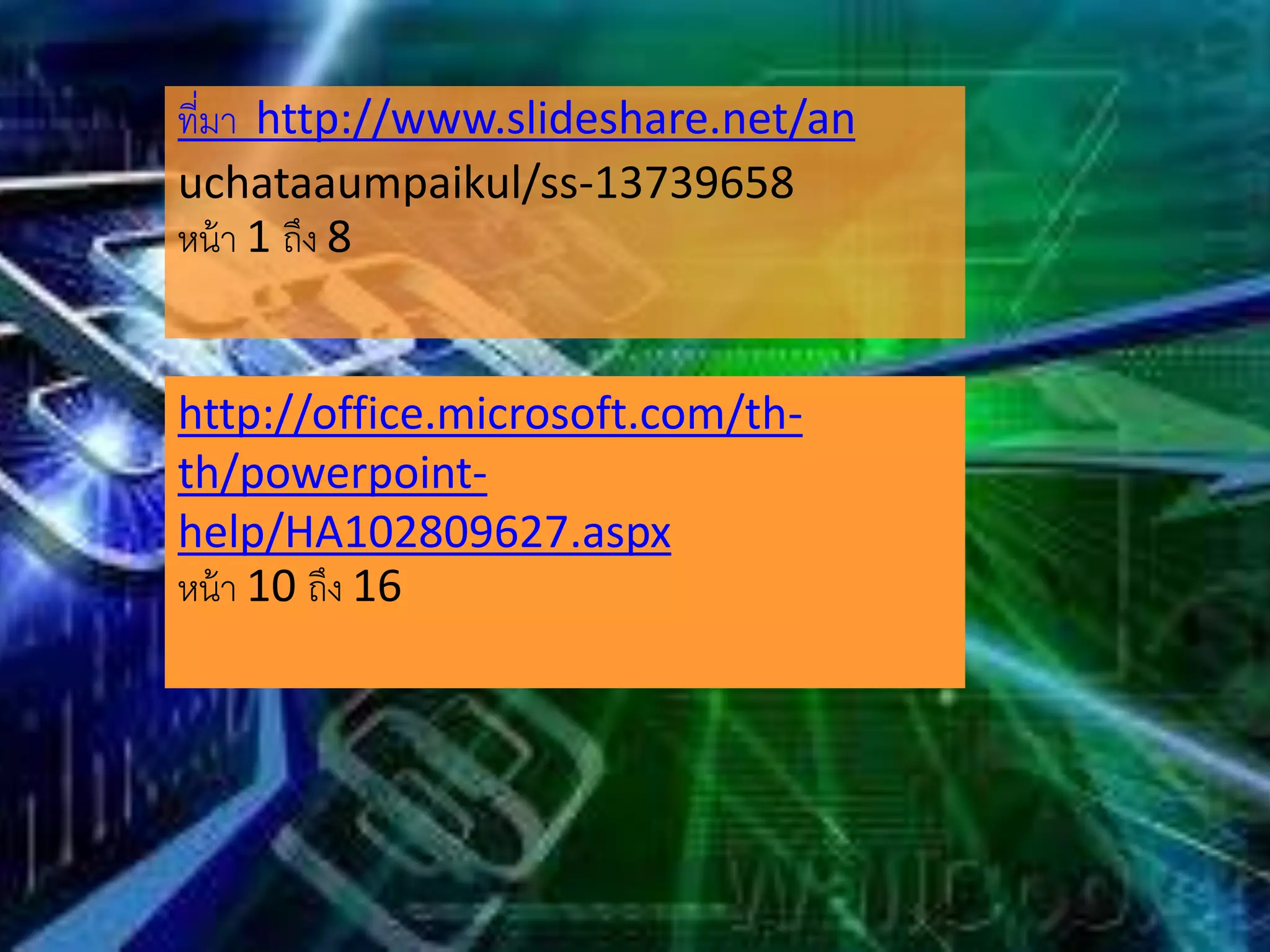 ที่มา http://www.slideshare.net/an
uchataaumpaikul/ss-13739658
หน้า 1 ถึง 8
http://office.microsoft.com/th-
th/powerpoint-
help/HA102809627.aspx
หน้า 10 ถึง 16
 