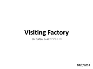 Visiting Factory
BY TANA NAKNONHUN
10/2/2014
 