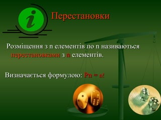 ПерестановкиПерестановки
Розміщення з n елементів по n називаютьсяРозміщення з n елементів по n називаються
перестановкамиперестановками зз nn елементів.елементів.
Визначається формулою:Визначається формулою: Рn =Рn = nn!!
 