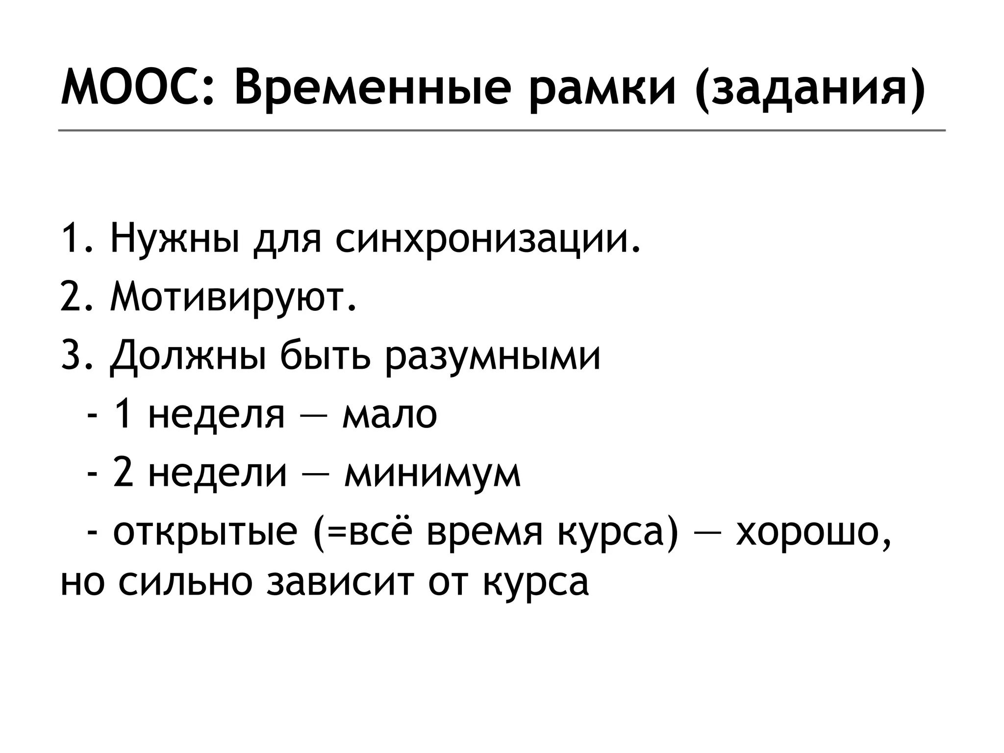 MOOC: Временные рамки (задания)
1. Нужны для синхронизации.
2. Мотивируют.
3. Должны быть разумными
- 1 неделя — мало
- 2 недели — минимум
- открытые (=всё время курса) — хорошо,
но сильно зависит от курса
 