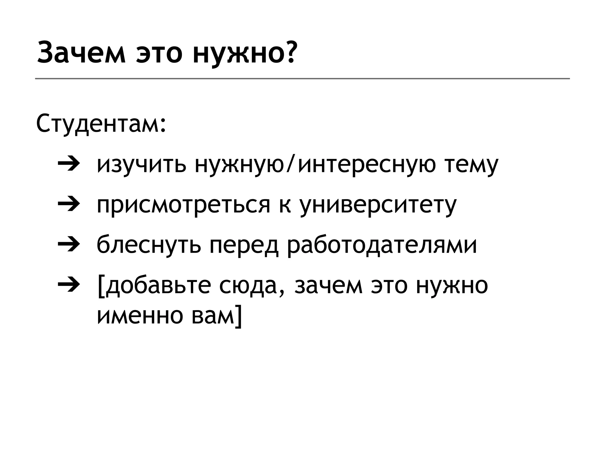 Зачем это нужно?
Студентам:
➔ изучить нужную/интересную тему
➔ присмотреться к университету
➔ блеснуть перед работодателями
➔ [добавьте сюда, зачем это нужно
именно вам]
 