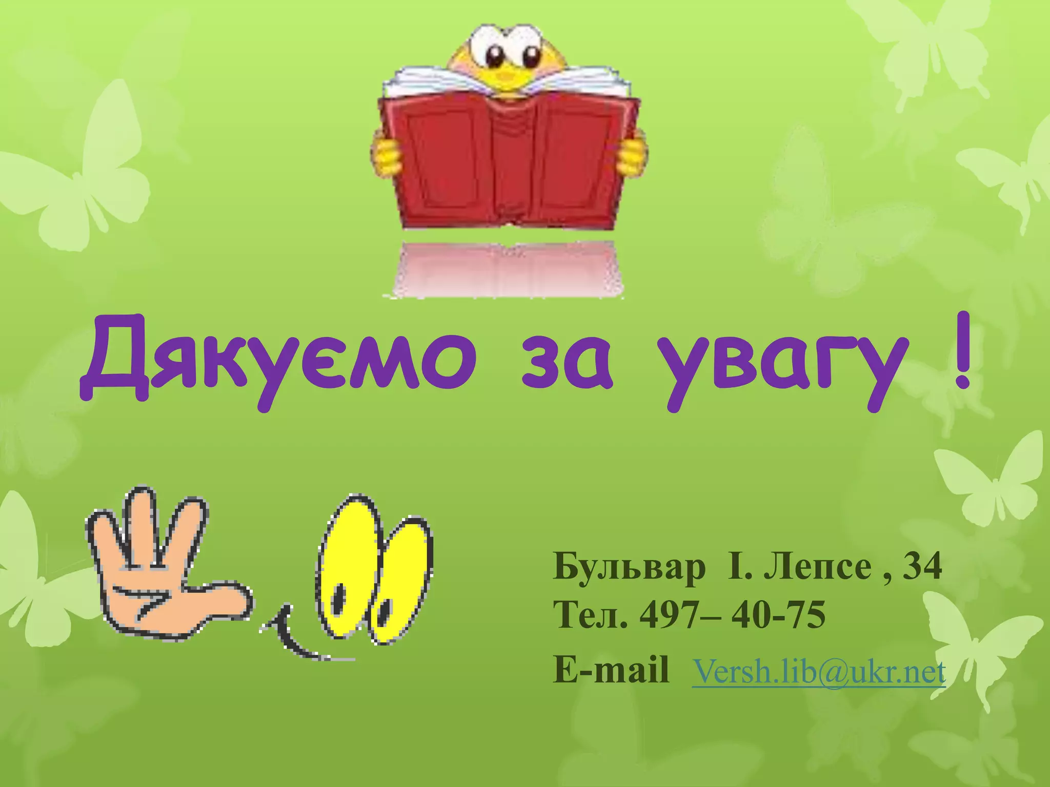 Дякуємо за увагу !
Бульвар І. Лепсе , 34
Тел. 497– 40-75
E-mail Versh.lib@ukr.net
 