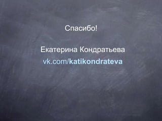 Екатерина Кондратьева
vk.com/katikondrateva
Спасибо!
 