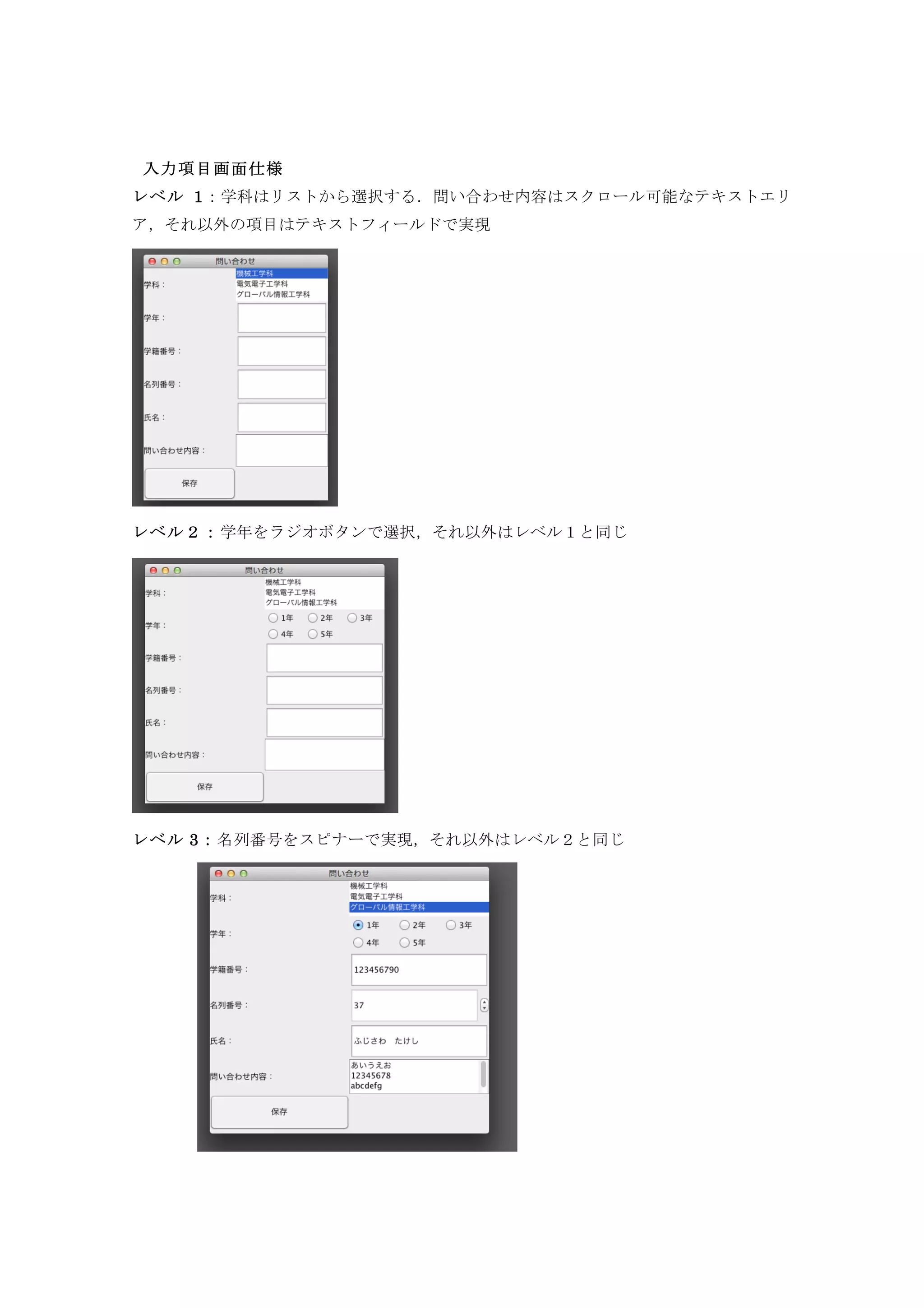 入力項目画面仕様
レベル 1：学科はリストから選択する．問い合わせ内容はスクロール可能なテキストエリ
ア，それ以外の項目はテキストフィールドで実現
レベル２：学年をラジオボタンで選択，それ以外はレベル１と同じ
レベル 3：名列番号をスピナーで実現，それ以外はレベル２と同じ
 