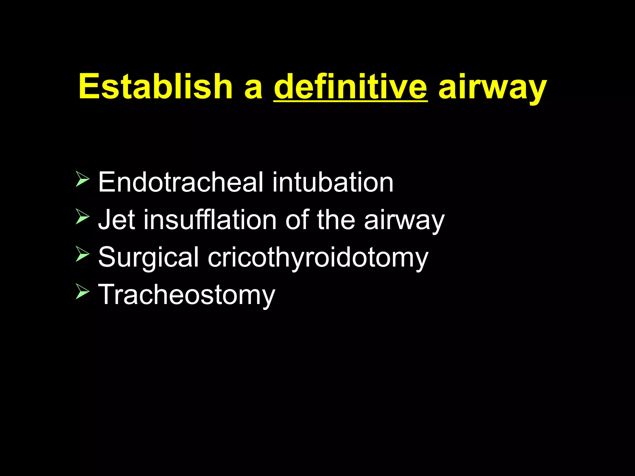 Establish aEstablish a definitivedefinitive airwayairway
 Endotracheal intubationEndotracheal intubation
 Jet insufflation of the airwayJet insufflation of the airway
 Surgical cricothyroidotomySurgical cricothyroidotomy
 TracheostomyTracheostomy
 