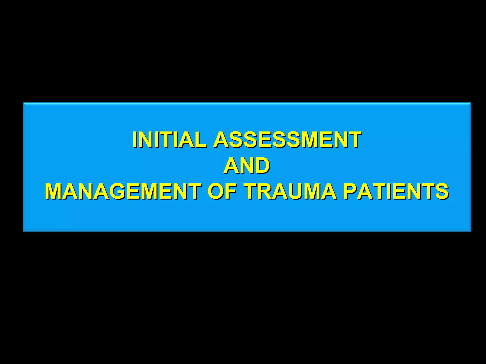 INITIAL ASSESSMENTINITIAL ASSESSMENT
ANDAND
MANAGEMENT OF TRAUMA PATIENTSMANAGEMENT OF TRAUMA PATIENTS
 
