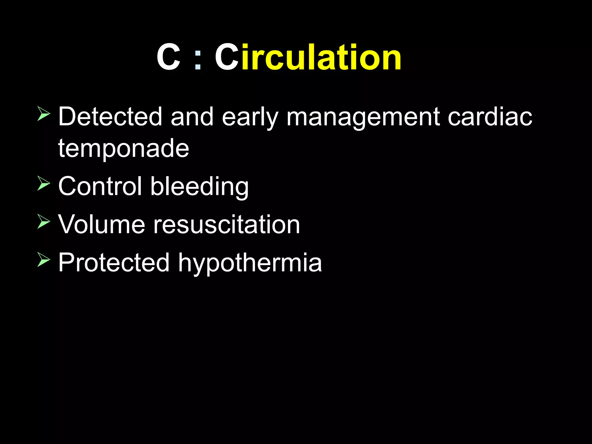 CC :: CCirculationirculation
 Detected and early management cardiacDetected and early management cardiac
temponadetemponade
 Control bleedingControl bleeding
 Volume resuscitationVolume resuscitation
 Protected hypothermiaProtected hypothermia
 