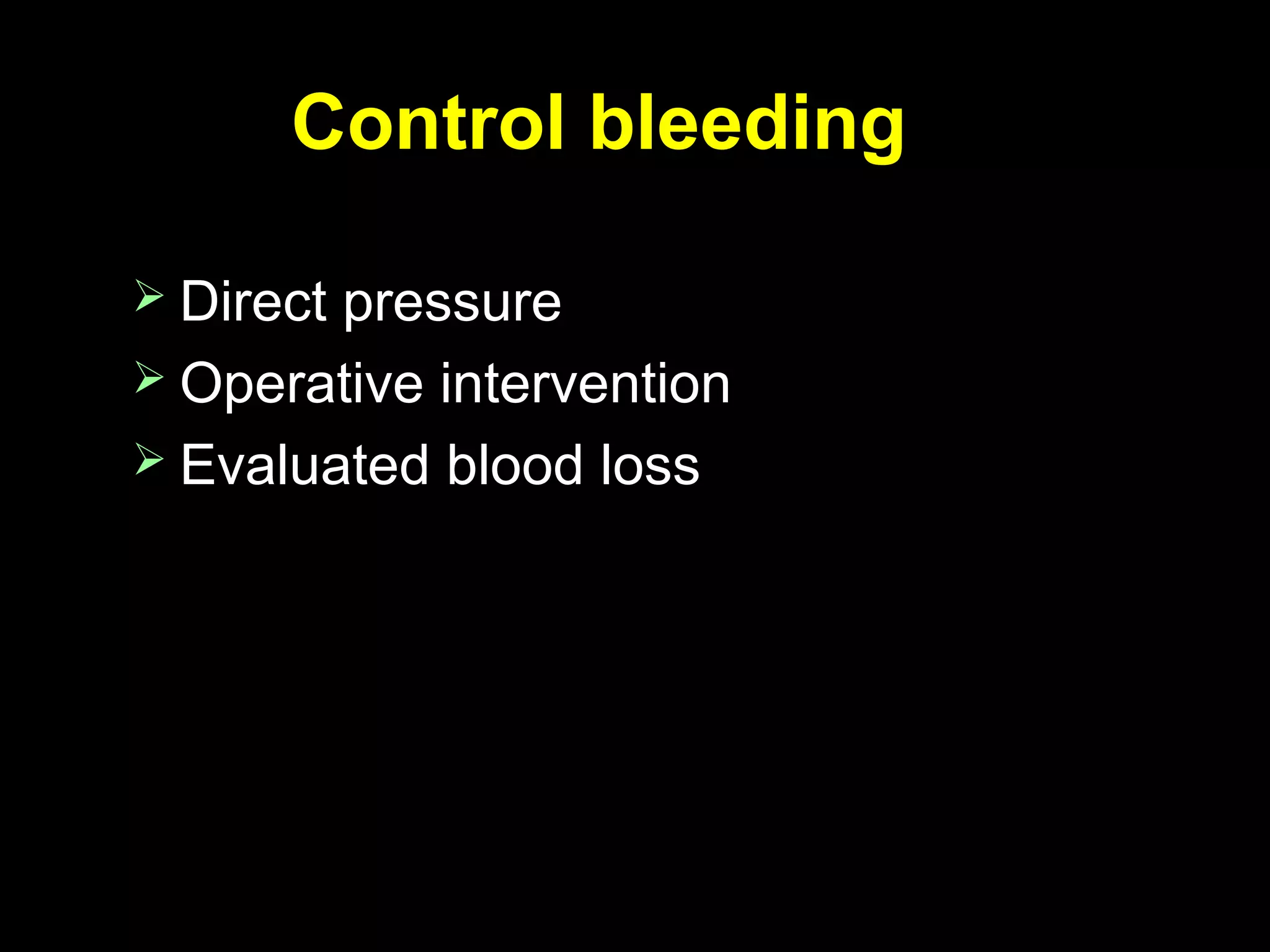 Control bleedingControl bleeding
 Direct pressureDirect pressure
 Operative interventionOperative intervention
 Evaluated blood lossEvaluated blood loss
 