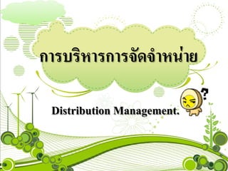 การบริหารการจัดจําหนาย
Distribution Management.
 